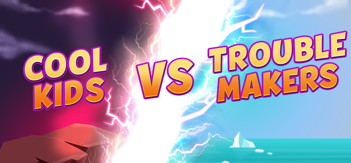 Cool Kids Vs. Troublemakers!